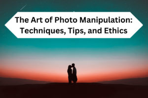The Art of Photo Manipulation: Techniques